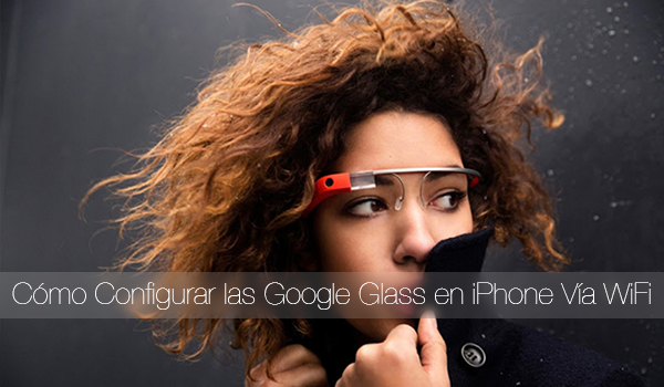 Configurar-Google-Glass-iPhone-WiFi-Video