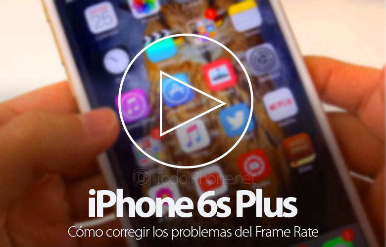 como-corregir-frame-rate-iphone-6s-plus